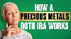 What Is A Precious Metals Roth Ira U0026 How Does It Work